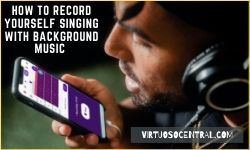 5 Methods to Record Yourself Singing with Background Music - Virtuoso  Central